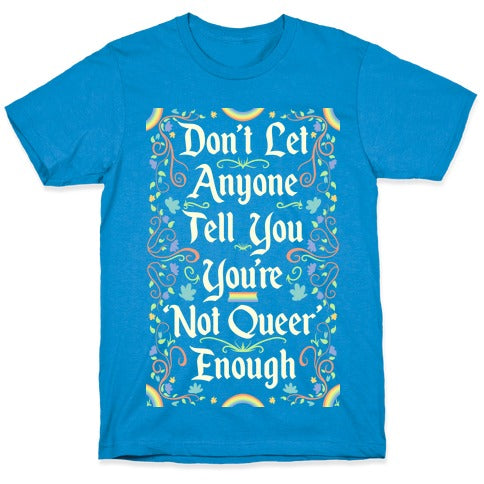 Don't Let Anyone Tell You You're Not Queer Enough T-Shirt